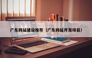 海丰广东网站建设推荐（广东网站开发项目）