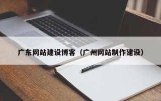海丰广东网站建设博客（广州网站制作建设）