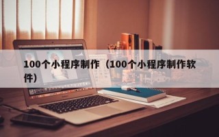 海丰100个小程序制作（100个小程序制作软件）